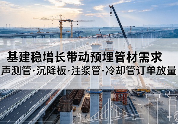 和硕基建稳增长带动预埋监测管材需求，声测管、沉降板、注浆管订单持续放量
